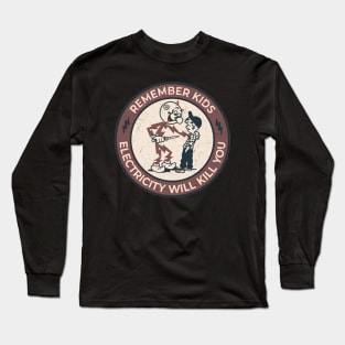 REMEMBER KIDS ELECTRICITY WILL KILL YOU Long Sleeve T-Shirt